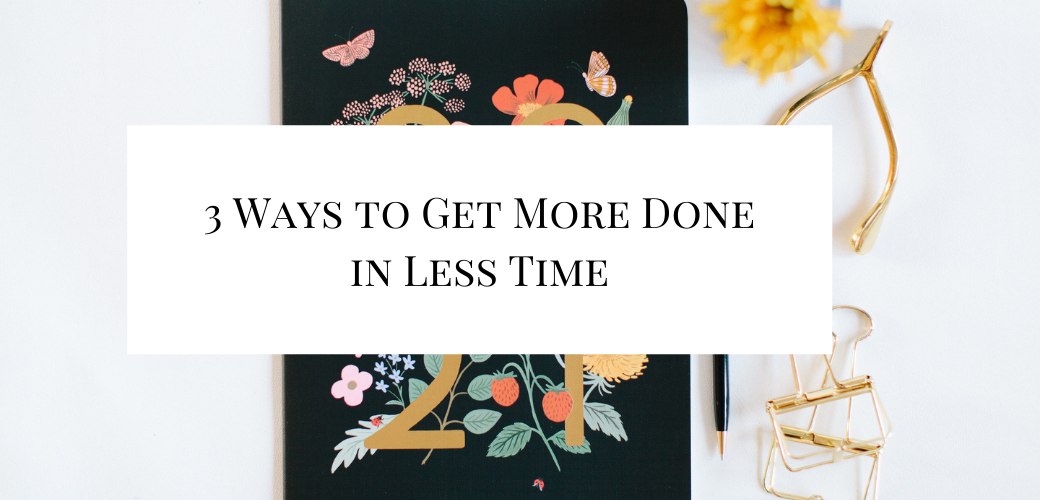 3 Ways to Get More Done in Less Time.png
